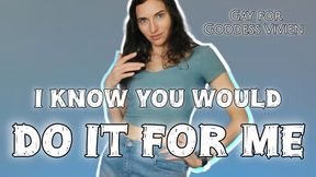 I Know You Would Do It For Me Gay for Goddess Vivien Make Me Bi Fantasy I know exactly what you're craving, I know exactly what turns you on the most! It's the same thing that turns Me on, a big, fat, juicy cock filling your mouth up for Me!