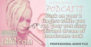 AUDIO ONLY - Kinky podcast 15 - Suck on 2 fingers while you rub your wet sissy clit and dream of cock