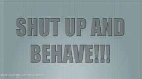 SHUT UP AND BEHAVE