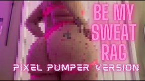 Be My Sweat Rag: Pixel Pumper Version