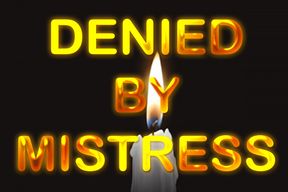 DENIED BY MISTRESS