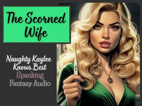 The Scorned Wife  - A Naughty Kaylee Spanking Audio from the "Naughty Kaylee Knows Best" Series