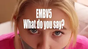 EMBV5 Whad do you say?
