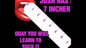 Josh has a 7 incher and today you will learn to suck it by Goddess Lana