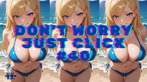 DON'T WORRY JUST CLICK #40