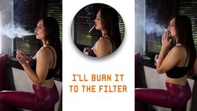 I'll burn it down to the filter