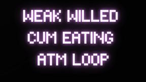 WEAK WILLED CUM EATING ATM LOOP