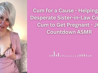 Cum for a Cause - Helping My Hopeless Sister-in-Law Collect Cum to Get Preggo - JOI Countdown ASMR