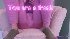 You are a freak
