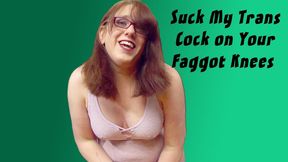 Suck My Trans Cock On Your Faggot Knees