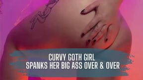 Curvy Goth Girl Spanks Her Big Ass Over & Over