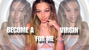 BECOME A VIRGIN FOR ME