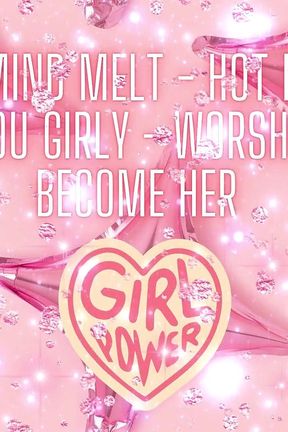 Sissy Mind Melt - Hot Bitches Turn You Girly - Worship Her, Become Her
