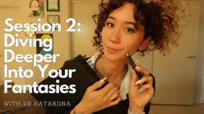 Session II: Diving Deeper Into Your Fantasies