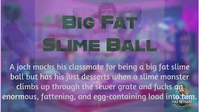 Big Fat Slime Ball
