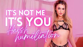 IT’S NOT ME IT’S YOU! - Extra Harsh Verbal Humiliation
