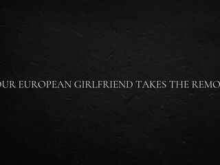 Your European Girlfriend Takes The Remote