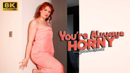 YOU'RE ALWAYS HORNY