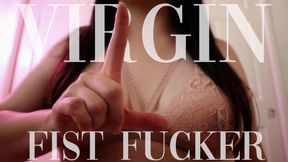 Virgin Fist Fucker