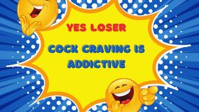 Yes Loser Cock Craving is Addictive