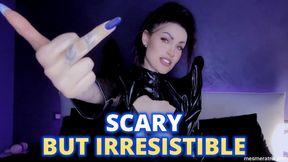 SCARY BUT IRRESISTIBLE