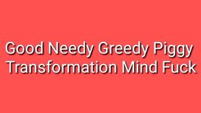 Good Needy Greedy Piggy Transformation Trance Audio