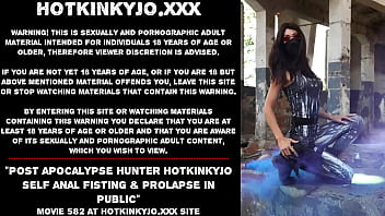 Post apocalypse hunter Hotkinkyjo self anal fisting &amp_ prolapse in public