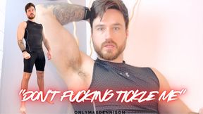 “DON’T FUCKING TICKLE ME”