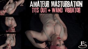 Amateur Masturbation: Tits Out Wand Vibrator - mp4