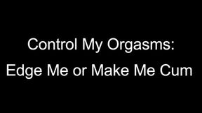 Control My Orgasms: Edge Me or Make Me Cum