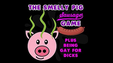 The Smelly Pig Sausage Game plus being gay for dicks by Goddesslana