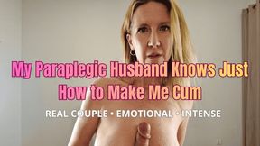My Paraplegic Husband Knows Just How to Make Me Cum