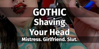 GOTHIC MISTRESS. Shaving your head.