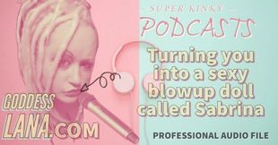 Kinky Podcast 19 Turning You Into a Sexy Blowup Doll Called Sabrina