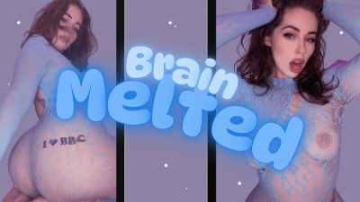 BRAIN MELTED