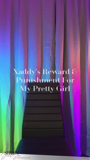 Xaddy's Reward & Punishment For My Pretty Girl