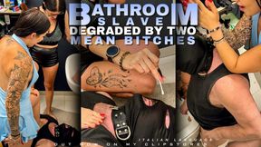Bathroom slave degraded by two mean bitches
