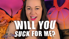 Will You Suck For Me?