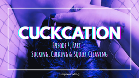 Cuckcation. Episode 4: Part 1. Sucking, Cucking, and Squirt Cleaning.