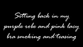Sitting in a purple robe and pink lacy bra smoking and teasing