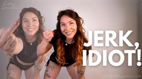Jerk, idiot!