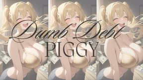 MP4 VERSION DUMB DEBT PIGGY!