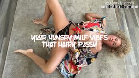 Your Hungry Milf Vibes That Hairy Pussy (dirty panties!)
