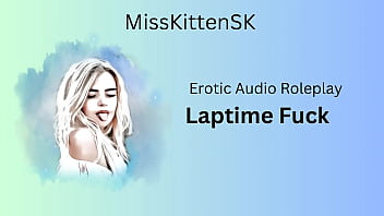 Erotic Audio: Laptime Fuck (English Accent &amp_ All Around Dirty Girl)