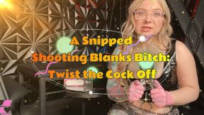 A Snipped Shooting Blanks Bitch: Twist the Cock Off!
