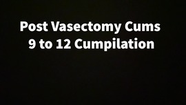 Post Vasectomy Cums 9 To 12 Cumpilation