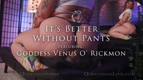 Its Better Without Pants! - Featuring Goddess Venus O&#039; Rickmon - SD