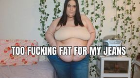 Too Fucking Fat for my Jeans
