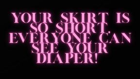 Your skirt is too short, everyone can see you wear a diaper