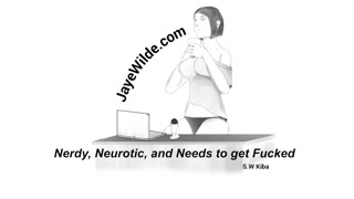 Nerdy, Neurotic, and Needs to get Fucked